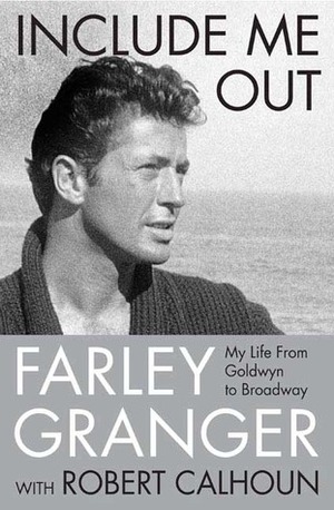 Include Me Out: My Life from Goldwyn to Broadway by Robert Calhoun, Farley Granger