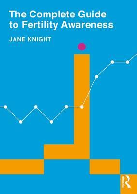 The Complete Guide to Fertility Awareness by Jane Knight