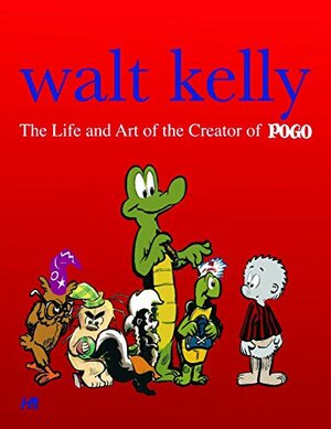 Walt Kelly: The Life and Art of the Creator of Pogo by Carsten Laqua, Scott Daley, Mark Burstein, Thomas Andre