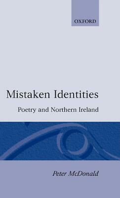 Mistaken Identities: Poetry and Northern Ireland by Peter McDonald