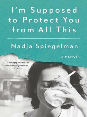 I'm Supposed to Protect You from All This by Nadja Spiegelman, Sabine Kray