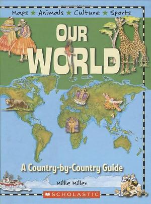 Our World: A Country-by-country Guide by Millie Miller