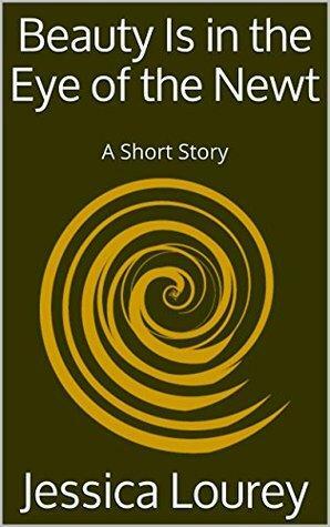 Beauty Is in the Eye of the Newt: A Short Story by Jess Lourey, J.H. Lourey, Jessica Lourey