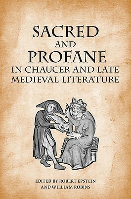 Sacred and Profane in Chaucer and Late Medieval Literature: Essays in Honour of John V. Fleming by Will Robins, Robert Epstein