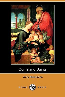 Our Island Saints (Dodo Press) by Amy Steedman