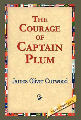 The Courage of Captain Plum by James Oliver Curwood