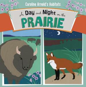 A Day and Night on the Prairie by Caroline Arnold