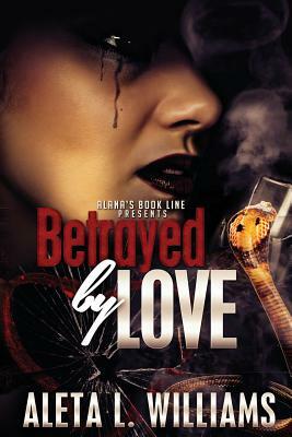 Betrayed By Love by Aleta L. Williams