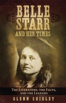 Belle Starr and Her Times: The Literature, the Facts, and the Legends by Glenn Shirley