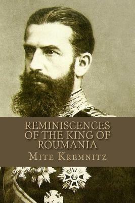 Reminiscences of the King of Roumania by Mite Kremnitz