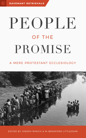 People of the Promise: A Mere Protestant Ecclesiology by W. Bradford Littlejohn, Joseph Minich