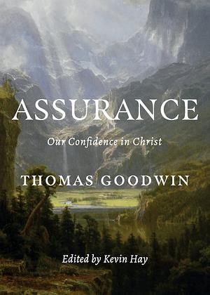 Assurance: Our Confidence in Christ by Thomas Goodwin