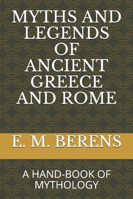 Myths and Legends of Ancient Greece and Rome: A Hand-Book of Mythology by E. M. Berens