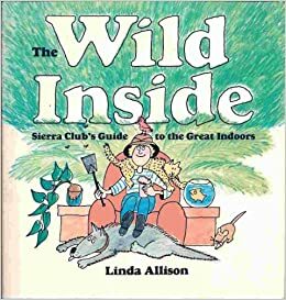 The Wild Inside: Sierra Club's Guide to the Great Indoors by Linda Allison