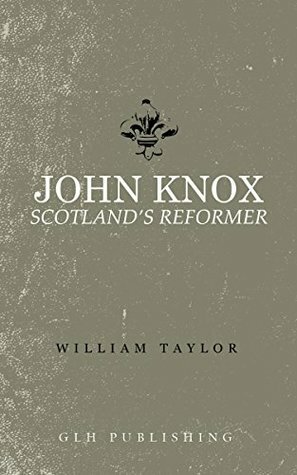 John Knox: Scotland's Reformer by William Taylor