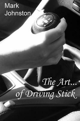 The Art of Driving Stick by Mark Johnston