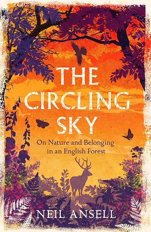 The Circling Sky: On Nature and Belonging in an English Forest by Neil Ansell