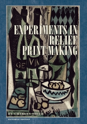 Experiments in Relief Print Making by Charles W. Smith