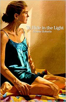 To Hide in the Light: Poems by Bonnie Roberts, Bonnie Robert