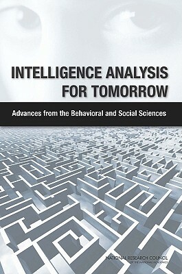 Intelligence Analysis for Tomorrow: Advances from the Behavioral and Social Sciences by Board on Behavioral Cognitive and Sensor, National Research Council, Division of Behavioral and Social Scienc