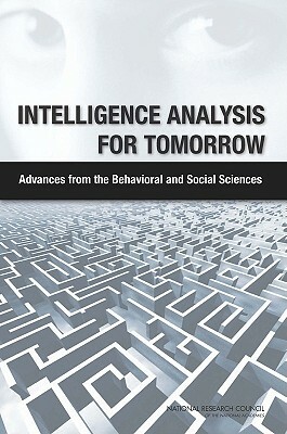 Intelligence Analysis for Tomorrow: Advances from the Behavioral and Social Sciences by Board on Behavioral Cognitive and Sensor, Division of Behavioral and Social Scienc, National Research Council