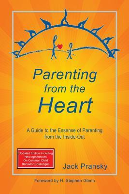 Parenting from the Heart: A Guide to the Essence of Parenting from the Inside-Out by Jack Pransky