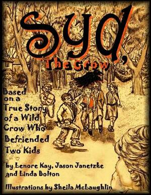 Syd, The Crow: Based on a True Story of a Wild Crow Who Befriended Two Kids by Lenore Kay, Linda Bolton, Jason Janetzke