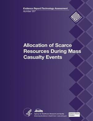 Allocation of Scarce Resources During Mass Casualty Events: Evidence Report/Technology Assessment Number 207 by Agency for Healthcare Resea And Quality, U. S. Department of Heal Human Services
