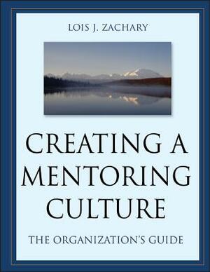 Creating a Mentoring Culture: The Organization's Guide [With CDROM] by Lois J. Zachary