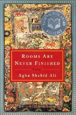 Rooms Are Never Finished: Poems by Agha Shahid Ali