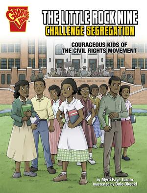 The Little Rock Nine Challenge Segregation: Courageous Kids of the Civil Rights Movement by Myra Faye Turner