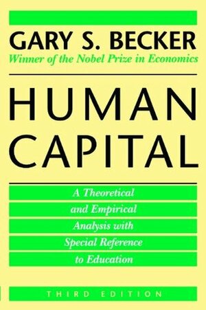 Human Capital: A Theoretical and Empirical Analysis, with Special Reference to Education by Gary S. Becker