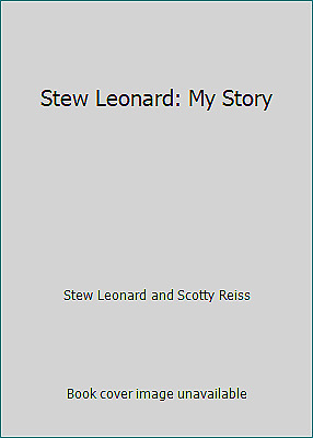 Stew Leonard: My Story by Stew Leonard, Scotty Reiss