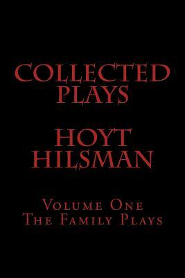 Collected Plays Hoyt Hilsman: Volume 1: The Family Plays by Hoyt Hilsman