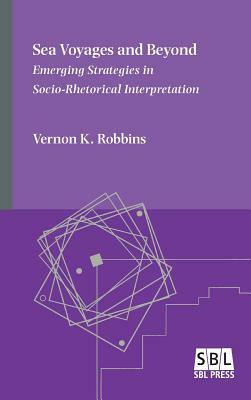 Sea Voyages and Beyond: Emerging Strategies in Socio-Rhetorical Interpretation by Vernon K. Robbins