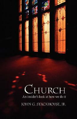 Church: An Insider's Look at How We Do It by Jr. John G. Stackhouse, John G. Jr. Stackhouse