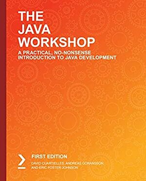 The Java Workshop: A Practical, No-Nonsense Introduction to Java Development by Andreas Göransson, David Cuartielles, Eric Foster-Johnson