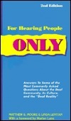 For Hearing People Only: Answers to the Most Commonly Asked Questions About the Deaf Community, Its Culture, and the Deaf Reality by Matthew S. Moore