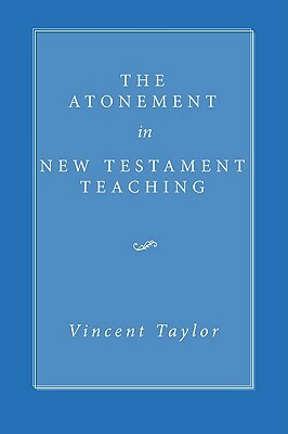 The Atonement in New Testament Teaching by Vincent Taylor