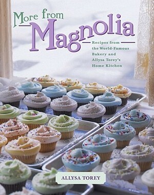 More From Magnolia: Recipes from the World Famous Bakery and Allysa Torey's Home Kitchen by Allysa Torey
