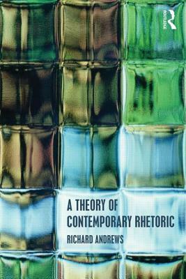 A Theory of Contemporary Rhetoric by Richard Andrews