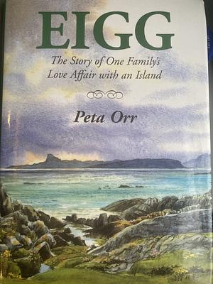 Eigg: The Story of One Family's Love Affair with an Island by Peta Orr, Peter Orr
