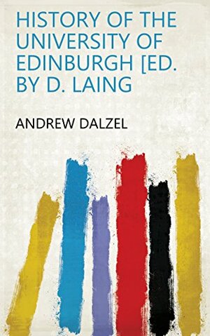 History of the University of Edinburgh ed. by D. Laing by Andrew Dalzel