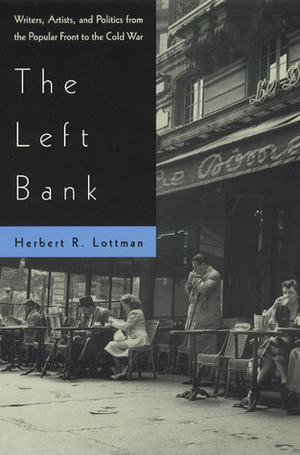 The Left Bank: Writers, Artists, and Politics from the Popular Front to the Cold War by Herbert R. Lottman