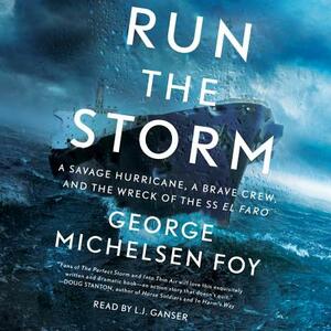 Run the Storm: A Savage Hurricane, a Brave Crew, and the Wreck of the SS El Faro by George Michelsen Foy