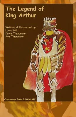 The Legend of King Arthur: Companion Book #2, Great Story World Mix-Up series by Kayla Timpanaro, Ava Timpanaro, Laura Hill