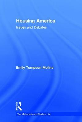 Housing America: Issues and Debates by Emily Tumpson Molina