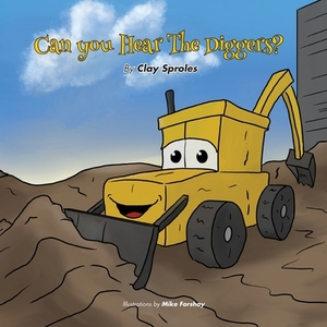 Can You Hear The Diggers?: Sounds At The Construction Site by Clay Sproles