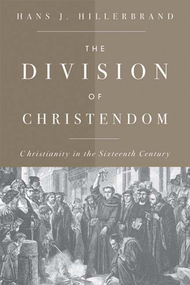 The Division of Christendom: Christianity in the Sixteenth Century by Hans J. Hillerbrand