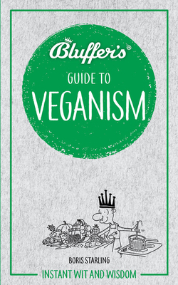 Bluffer's Guide to Veganism: Instant Wit and Wisdom by Boris Starling